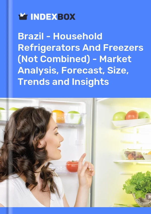 Brazil - Household Refrigerators And Freezers (Not Combined) - Market Analysis, Forecast, Size, Trends and Insights