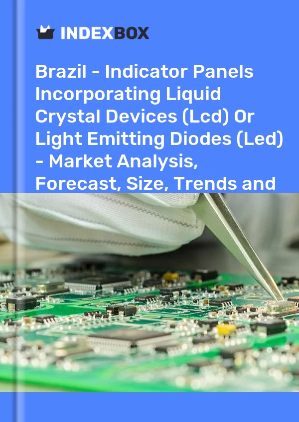 Brazil - Indicator Panels Incorporating Liquid Crystal Devices (Lcd) Or Light Emitting Diodes (Led) - Market Analysis, Forecast, Size, Trends and Insights