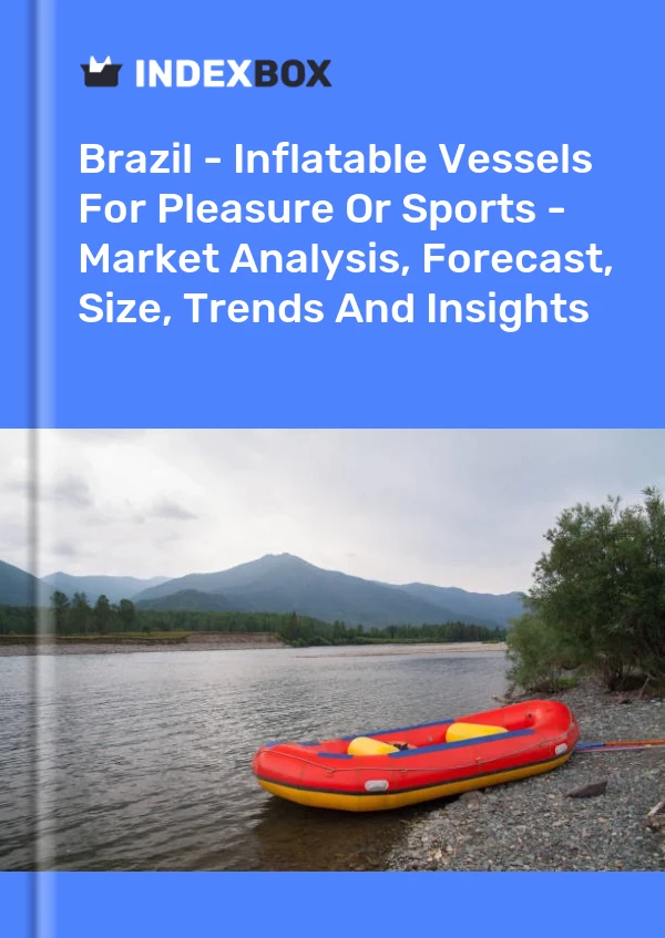 Report Brazil - Inflatable Vessels for Pleasure or Sports - Market Analysis, Forecast, Size, Trends and Insights for 499$