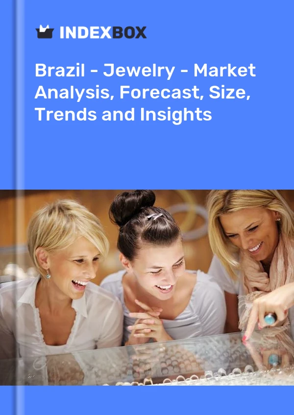 Brazil - Jewelry - Market Analysis, Forecast, Size, Trends and Insights
