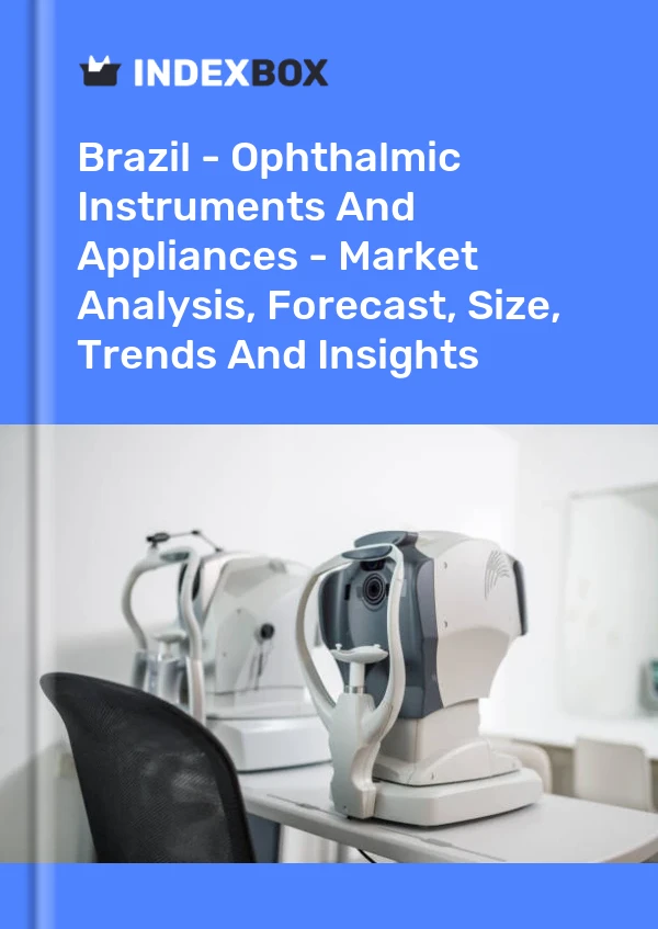 Report Brazil - Ophthalmic Instruments and Appliances - Market Analysis, Forecast, Size, Trends and Insights for 499$