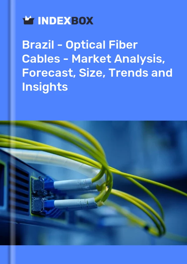 Brésil - Câbles à fibre optique - Analyse du marché, prévisions, taille, tendances et perspectives