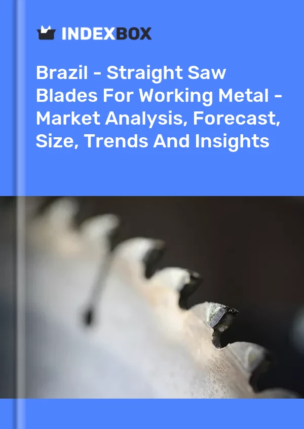 Brésil - Lames de scie droites pour le travail du métal - Analyse du marché, prévisions, taille, tendances et perspectives