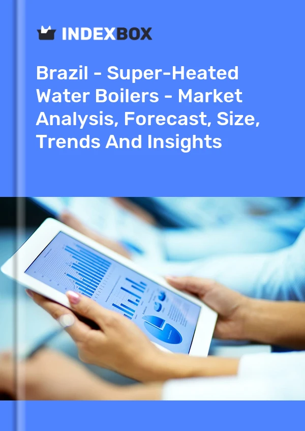 Report Brazil - Super-Heated Water Boilers - Market Analysis, Forecast, Size, Trends and Insights for 499$