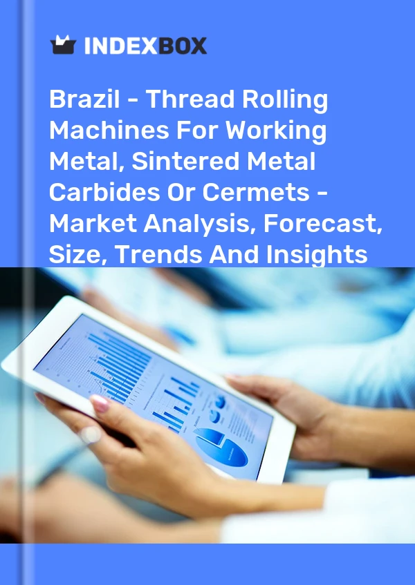 Report Brazil - Thread Rolling Machines for Working Metal, Sintered Metal Carbides or Cermets - Market Analysis, Forecast, Size, Trends and Insights for 499$