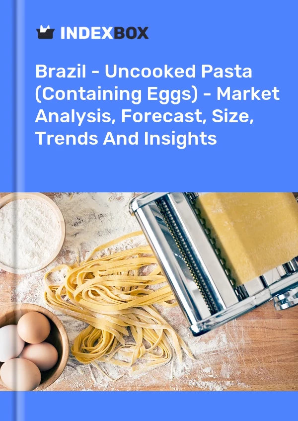 Brésil - Pâtes alimentaires non cuites (contenant des œufs) - Analyse du marché, prévisions, taille, tendances et perspectives