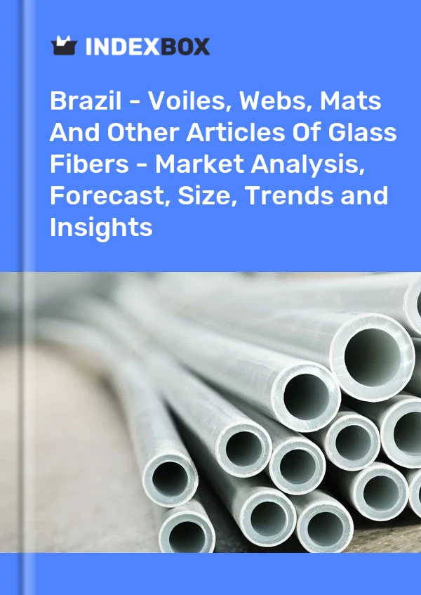 Brésil - Voiles, toiles, nattes et autres articles en fibres de verre - Analyse du marché, prévisions, taille, tendances et perspectives