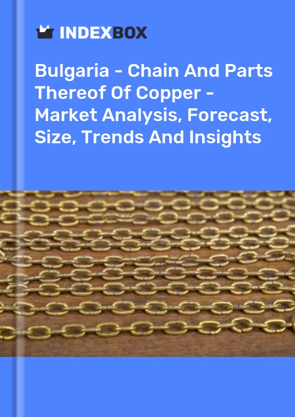 Report Bulgaria - Chain and Parts Thereof of Copper - Market Analysis, Forecast, Size, Trends and Insights for 499$