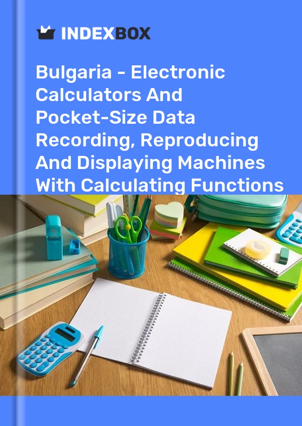 Bulgaria - Electronic Calculators And Pocket-Size Data Recording, Reproducing And Displaying Machines With Calculating Functions - Market Analysis, Forecast, Size, Trends and Insights