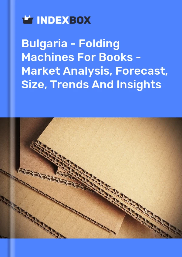 Report Bulgaria - Folding Machines for Books - Market Analysis, Forecast, Size, Trends and Insights for 499$