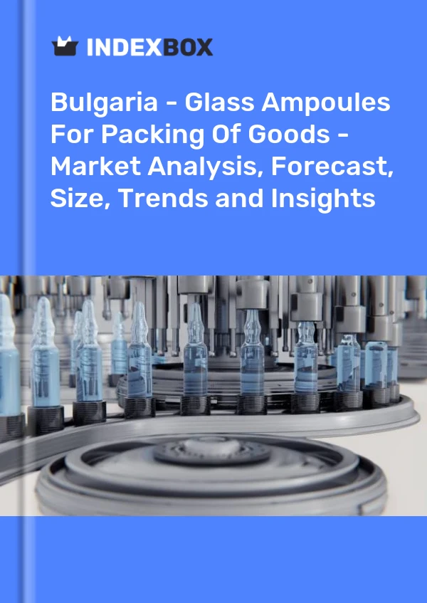 Bulgaria - Glass Ampoules For Packing Of Goods - Market Analysis, Forecast, Size, Trends and Insights