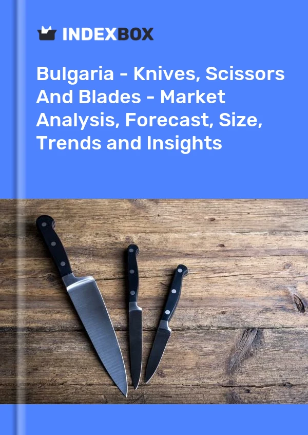 Report Bulgaria - Knives, Scissors and Blades - Market Analysis, Forecast, Size, Trends and Insights for 499$