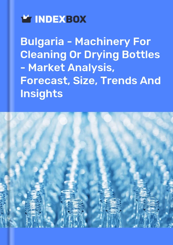 Report Bulgaria - Machinery for Cleaning or Drying Bottles - Market Analysis, Forecast, Size, Trends and Insights for 499$