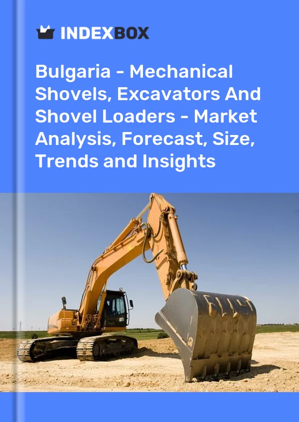Bulgaria - Mechanical Shovels, Excavators And Shovel Loaders - Market Analysis, Forecast, Size, Trends and Insights