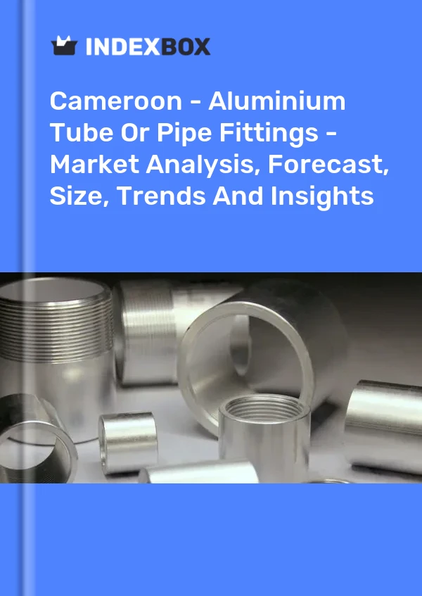 Report Cameroon - Aluminium Tube or Pipe Fittings - Market Analysis, Forecast, Size, Trends and Insights for 499$