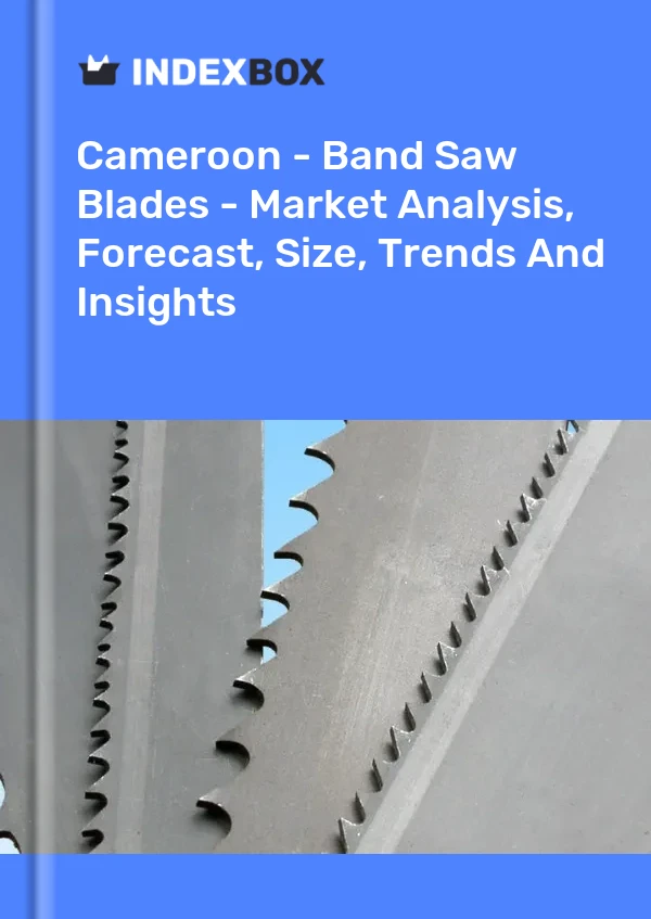 Cameroon - Band Saw Blades - Market Analysis, Forecast, Size, Trends And Insights
