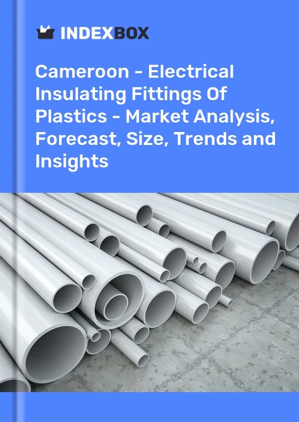 Report Cameroon - Electrical Insulating Fittings of Plastics - Market Analysis, Forecast, Size, Trends and Insights for 499$