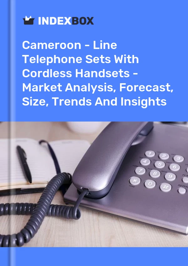 Cameroon - Line Telephone Sets With Cordless Handsets - Market Analysis, Forecast, Size, Trends And Insights