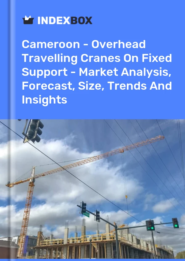 Report Cameroon - Overhead Travelling Cranes on Fixed Support - Market Analysis, Forecast, Size, Trends and Insights for 499$