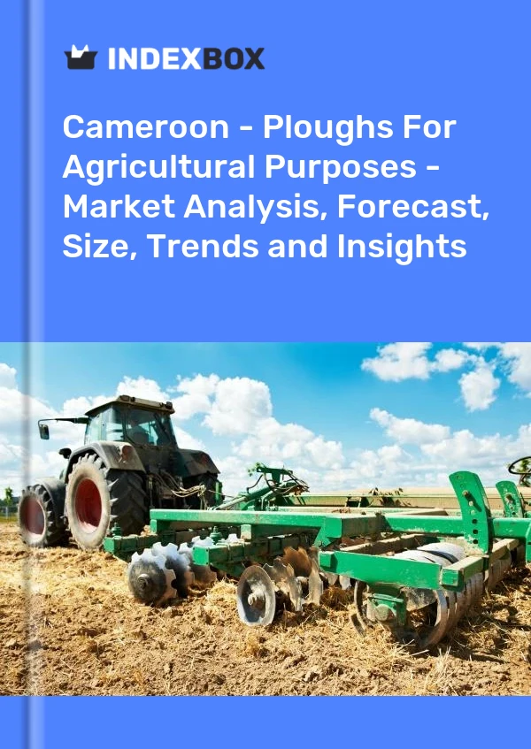 Report Cameroon - Ploughs for Agricultural Purposes - Market Analysis, Forecast, Size, Trends and Insights for 499$