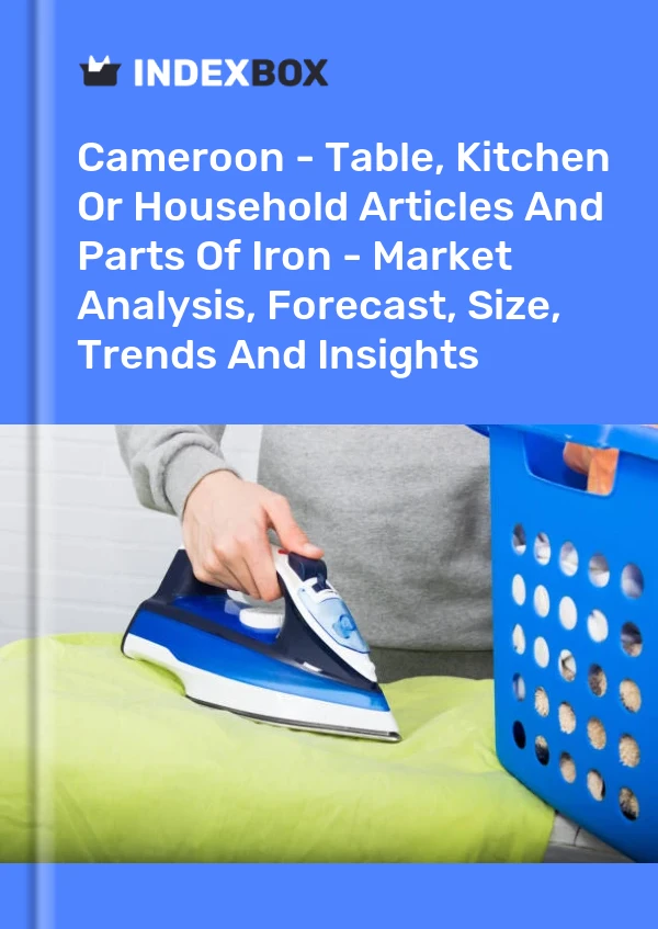 Report Cameroon - Table, Kitchen or Household Articles and Parts of Iron - Market Analysis, Forecast, Size, Trends and Insights for 499$