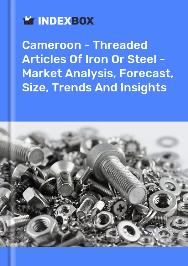 Cameroon - Threaded Articles Of Iron Or Steel - Market Analysis, Forecast, Size, Trends And Insights