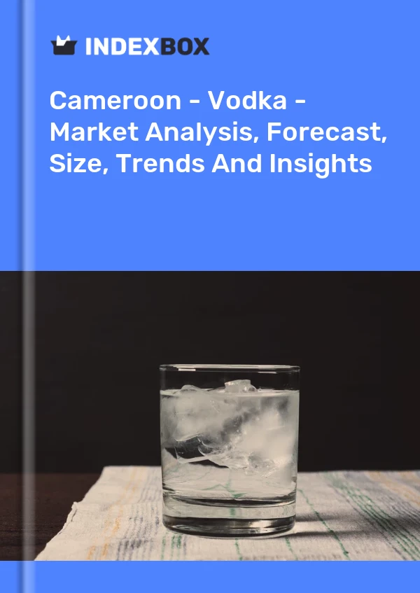Report Cameroon - Vodka - Market Analysis, Forecast, Size, Trends and Insights for 499$
