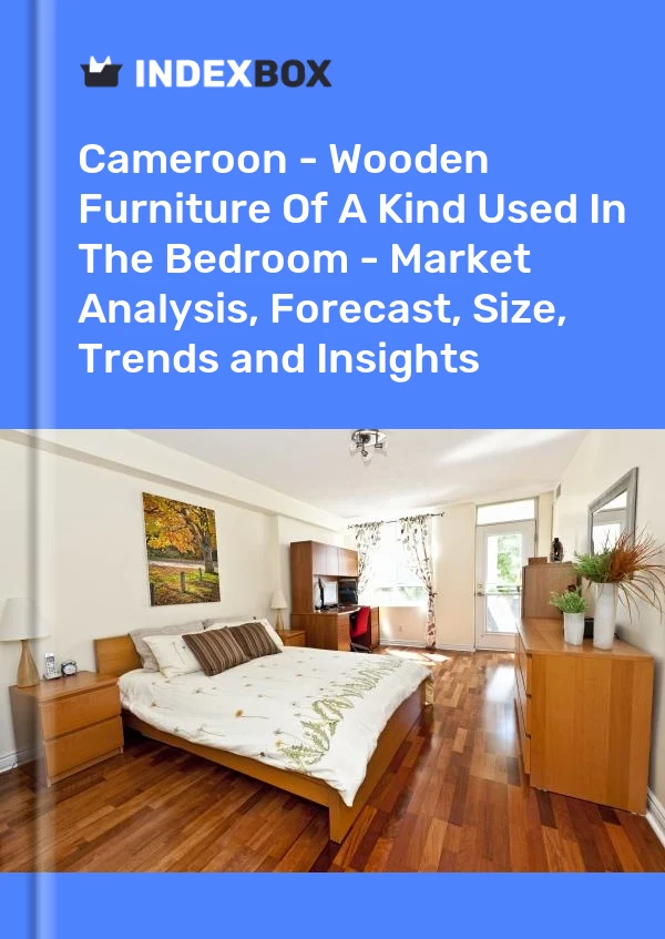Cameroon - Wooden Furniture Of A Kind Used In The Bedroom - Market Analysis, Forecast, Size, Trends and Insights