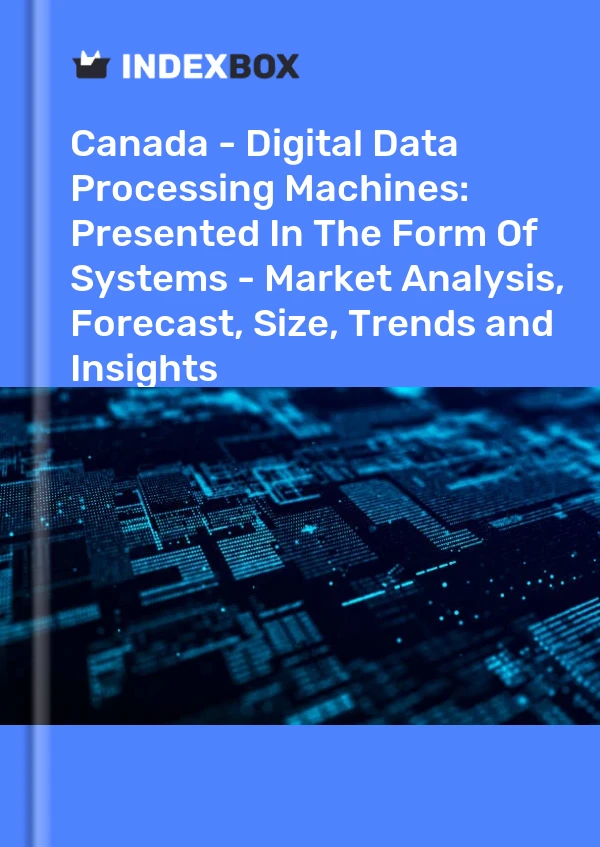 Canada - Digital Data Processing Machines: Presented In The Form Of Systems - Market Analysis, Forecast, Size, Trends and Insights