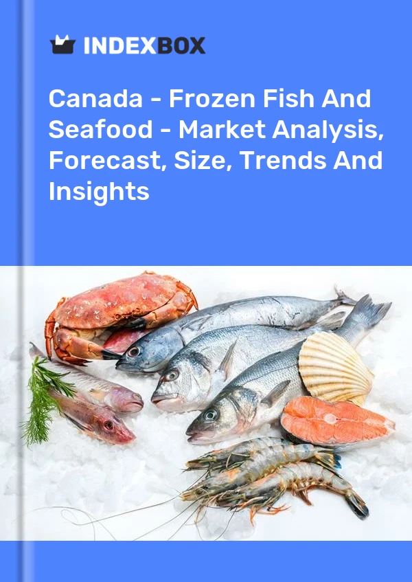 Canada - Poisson et fruits de mer congelés - Analyse du marché, prévisions, taille, tendances et perspectives