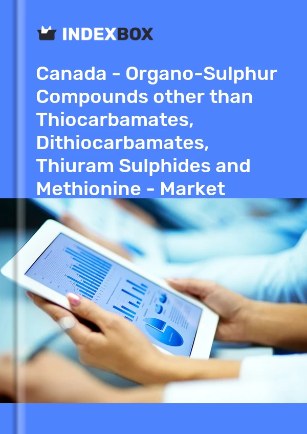 Canada - Organo-Sulphur Compounds other than Thiocarbamates, Dithiocarbamates, Thiuram Sulphides and Methionine - Market Analysis, Forecast, Size, Trends and Insights