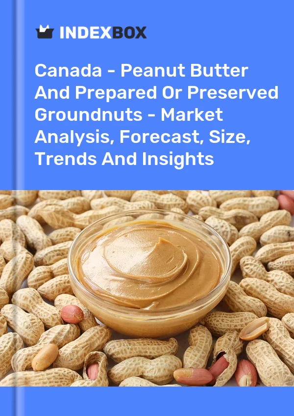 Canada - Beurre de cacahuètes et arachides préparées ou conservées - Analyse du marché, prévisions, taille, tendances et perspectives