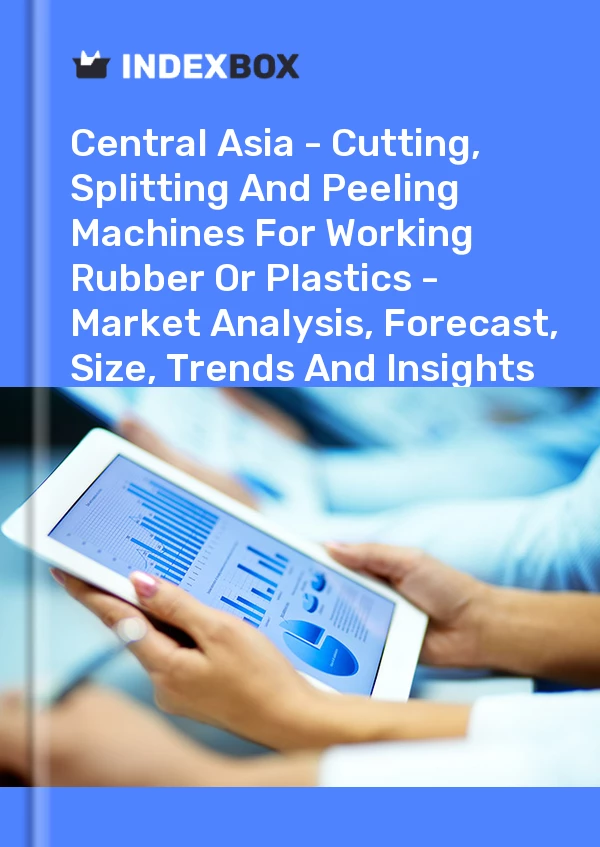 Report Central Asia - Cutting, Splitting and Peeling Machines for Working Rubber or Plastics - Market Analysis, Forecast, Size, Trends and Insights for 499$
