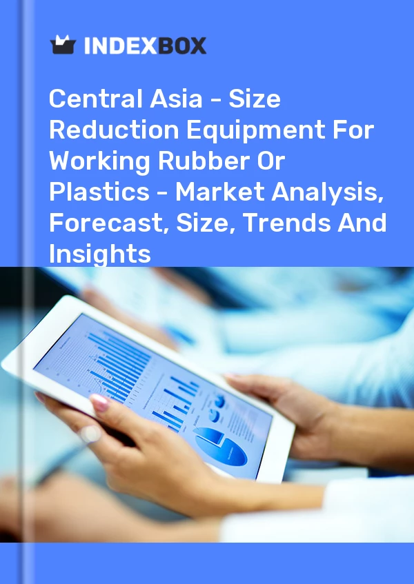 Report Central Asia - Size Reduction Equipment for Working Rubber or Plastics - Market Analysis, Forecast, Size, Trends and Insights for 499$