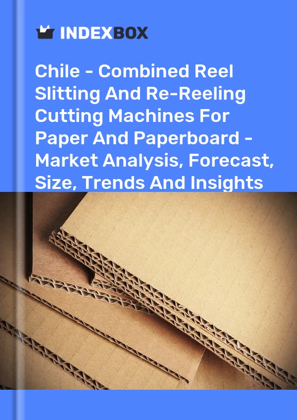 Chile - Combined Reel Slitting And Re-Reeling Cutting Machines For Paper And Paperboard - Market Analysis, Forecast, Size, Trends And Insights
