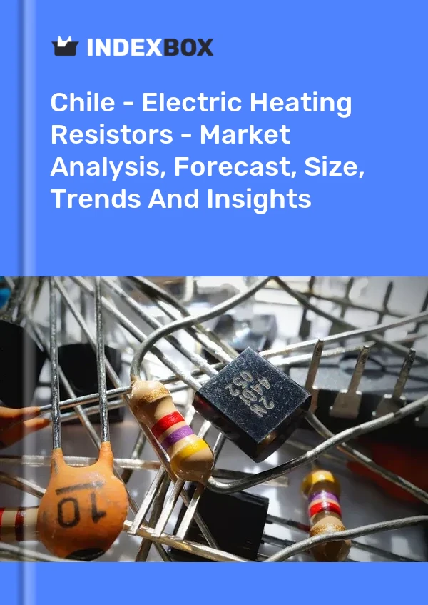 Report Chile - Electric Heating Resistors - Market Analysis, Forecast, Size, Trends and Insights for 499$