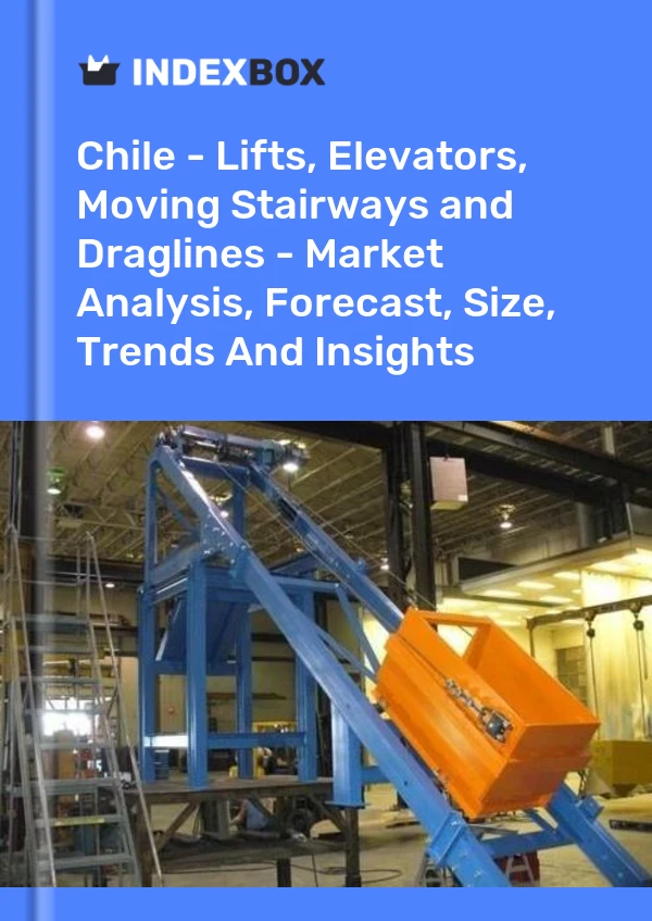 Report Chile - Lifts, Elevators, Moving Stairways and Draglines - Market Analysis, Forecast, Size, Trends and Insights for 499$