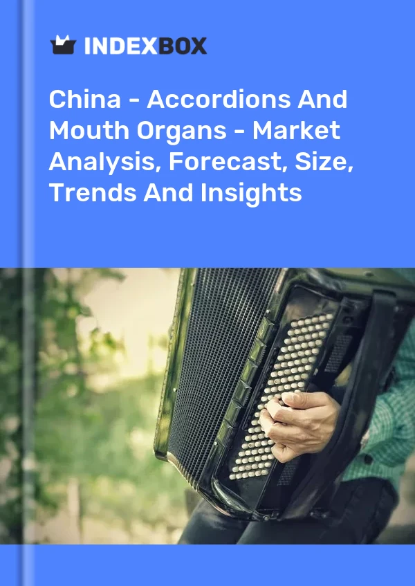 China - Accordions And Mouth Organs - Market Analysis, Forecast, Size, Trends And Insights