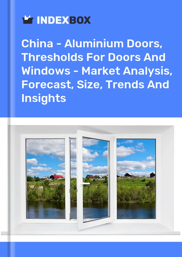 Rapport Chine - Portes en aluminium, seuils pour portes et fenêtres - Analyse du marché, prévisions, taille, tendances et perspectives for 499$