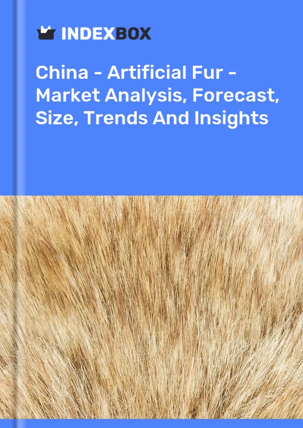 Chine - Fourrure artificielle - Analyse du marché, prévisions, taille, tendances et perspectives