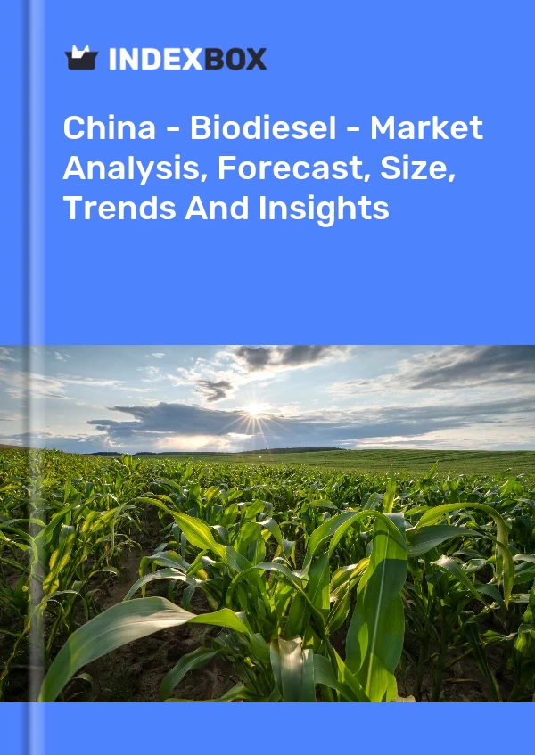 Chine - Biodiesel - Analyse du marché, prévisions, taille, tendances et perspectives