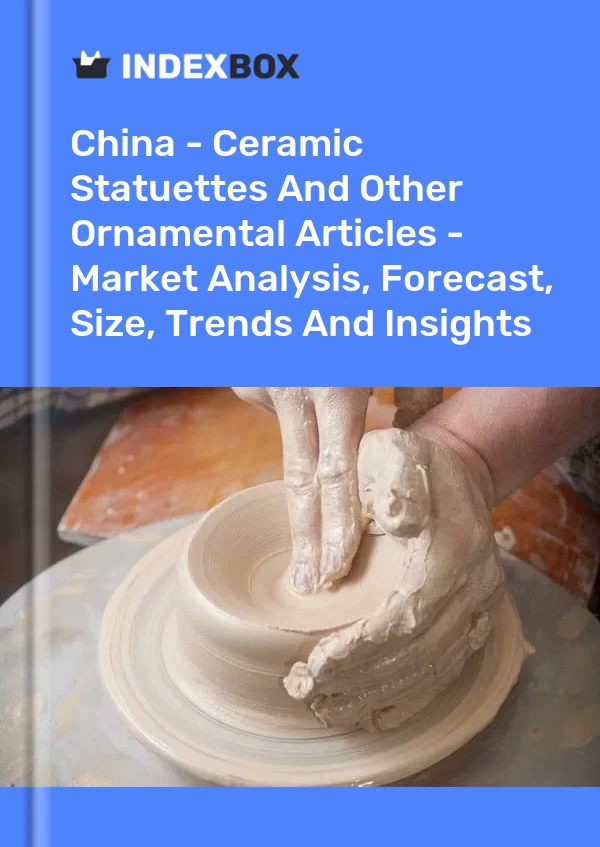 Rapport Chine - Statuettes en céramique et autres articles ornementaux - Analyse du marché, prévisions, taille, tendances et perspectives for 499$