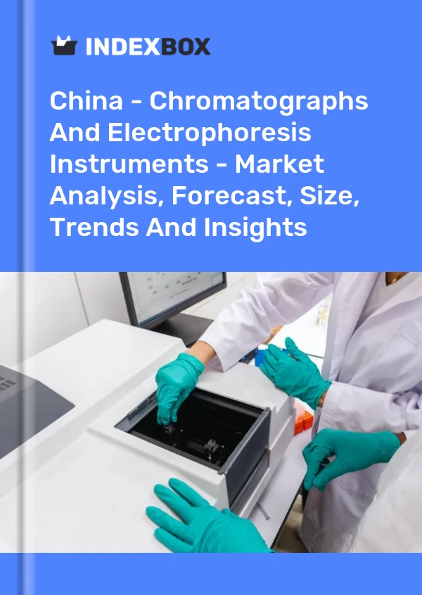 Chine - Instruments de chromatographie et d&#39;électrophorèse - Analyse du marché, prévisions, taille, tendances et perspectives