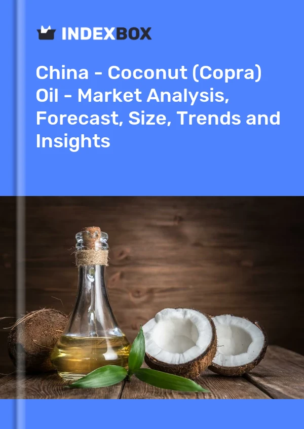 Chine - Huile de noix de coco (coprah) - Analyse du marché, prévisions, taille, tendances et perspectives