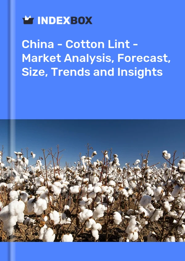 Chine - Fibre de coton - Analyse du marché, prévisions, taille, tendances et perspectives