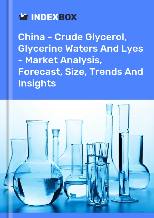 Rapport Chine - Glycérol brut, eaux de glycérine et lessives - Analyse du marché, prévisions, taille, tendances et perspectives for 499$