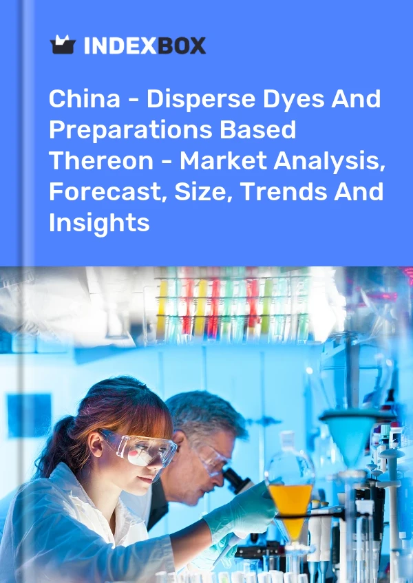 Chine - Colorants dispersés et préparations à base de ceux-ci - Analyse du marché, prévisions, taille, tendances et perspectives