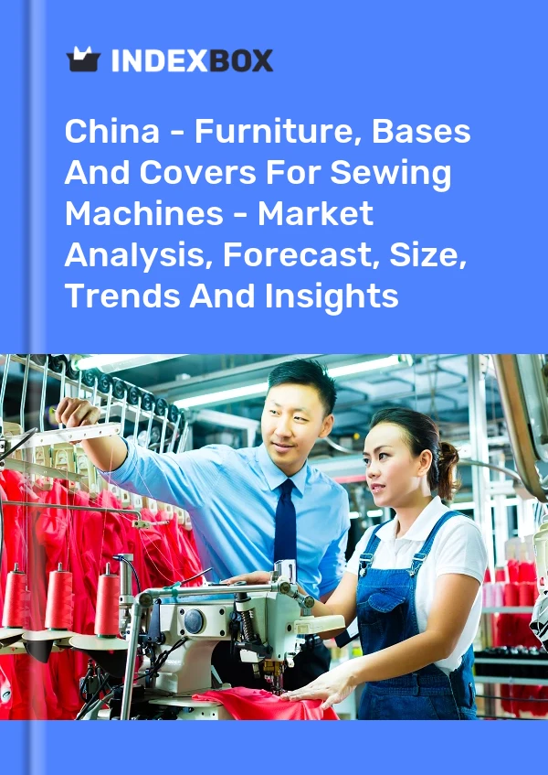 Rapport Chine - Meubles, bases et couvercles pour machines à coudre - Analyse du marché, prévisions, taille, tendances et perspectives for 499$