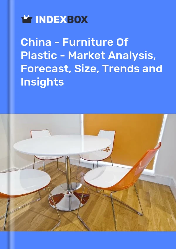 Chine - Meubles en plastique - Analyse du marché, prévisions, taille, tendances et perspectives