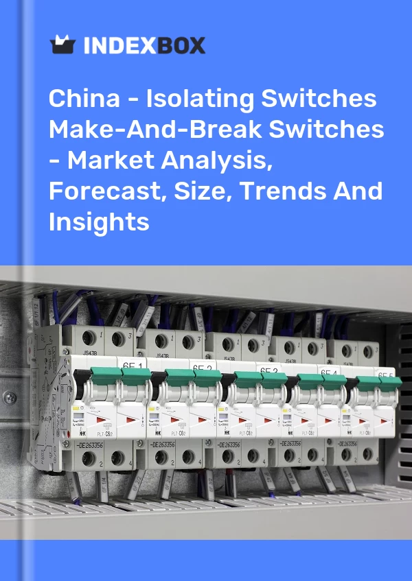 China - Isolating Switches & Make-And-Break Switches - Market Analysis, Forecast, Size, Trends And Insights